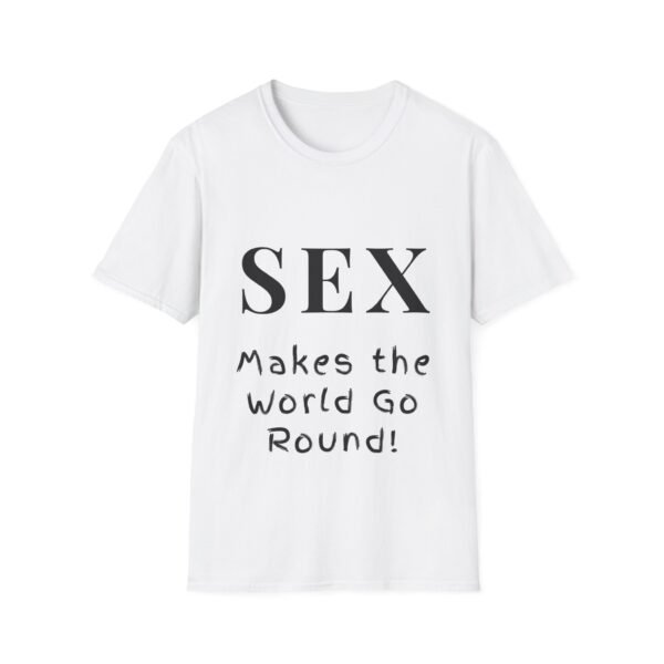 Sex: Makes the World Go Round. NSFW T-Shirt. Sexy Slogan Tee