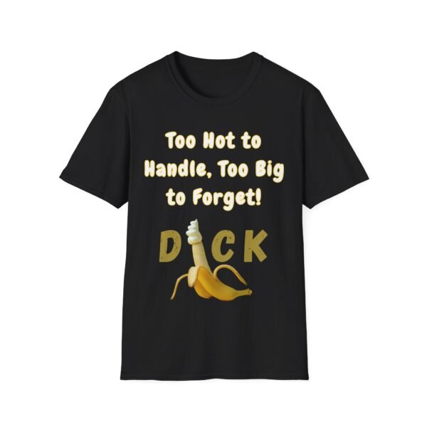 Too Hot to Handle, Too Big to Forget T-Shirt. Penis Humour