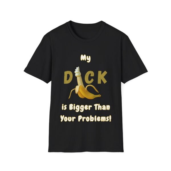My Dick is Bigger Than Your Problems T-Shirt. Penis Humour