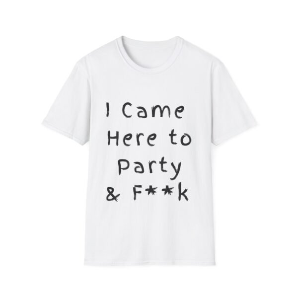 12181881260937059954_2048.jpeg I Came Here to Party and F**k. Sexy Slogan Naughty T-shirt