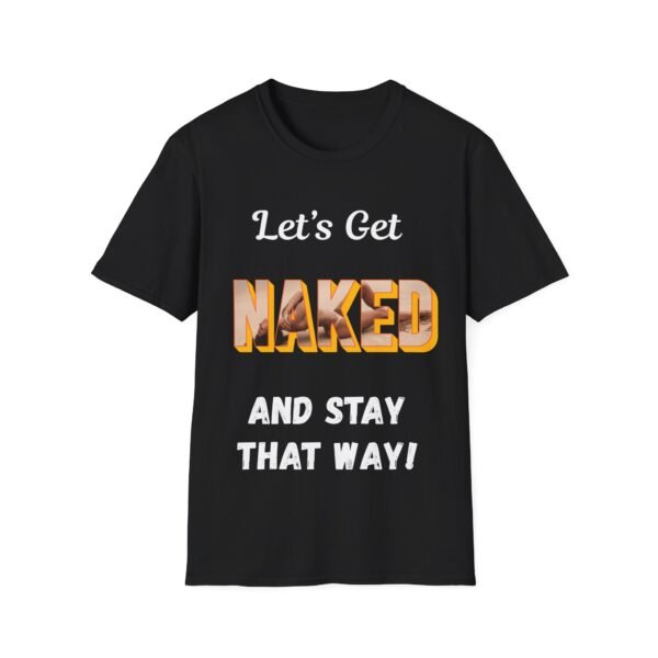 13077629859814093658_2048.jpeg Let's Get Naked And Stay That Way. Bold Nudist Shirt