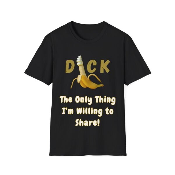 Dick The Only Thing I am Willing to Share T-Shirt