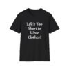 Life is Too Short to Wear Clothes. Bold Nudist Shirt