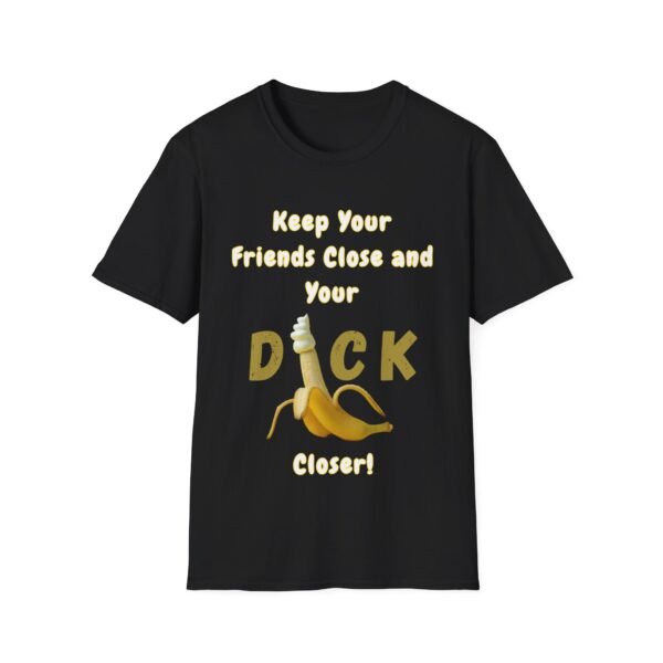 Keep Your Friends Close and Your Dick Closer T-Shirt