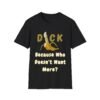 Dick Because Who Doesn't Want More T-Shirt. Penis Humour