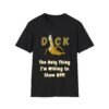 Dick The Only Thing I am Willing to Show Off T-Shirt