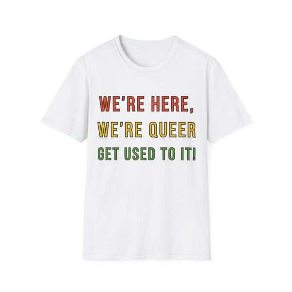 We are Here We are Queer Get Used to It. LGBT Pride Tee