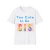 Too Cute to Be Cis. Gay LGBT T-Shirt Bold Pride Slogan