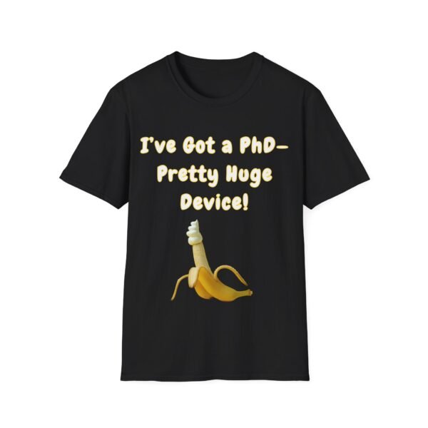I have Got a PhD. Pretty Huge Device T-Shirt.