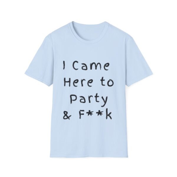 I Came Here to Party and F**k. Sexy Slogan Naughty T-shirt