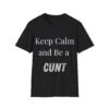 Keep Calm and Be a Cunt T-Shirt. Adult Humour Slogan Shirt