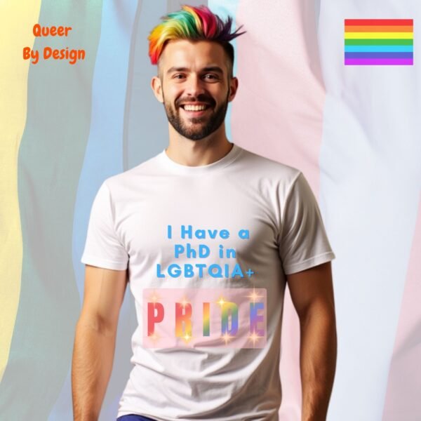 I Have a PhD in LGBTQIA__white t-shirt I Have a PhD in LGBTQIA__white t-shirt