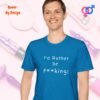 Id Rather Be Fucking_sapphire blue t-shirt