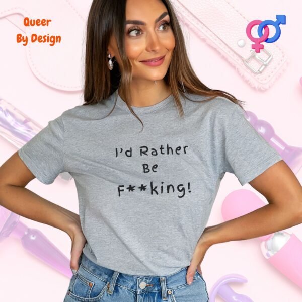 Id Rather Be Fucking_sporting grey t-shirt