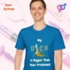 My Cock is Bigger Than Your Problems_sapphire blue t-shirt