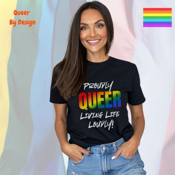 Proudly Queer—Living Life Loudly_black t-shirt