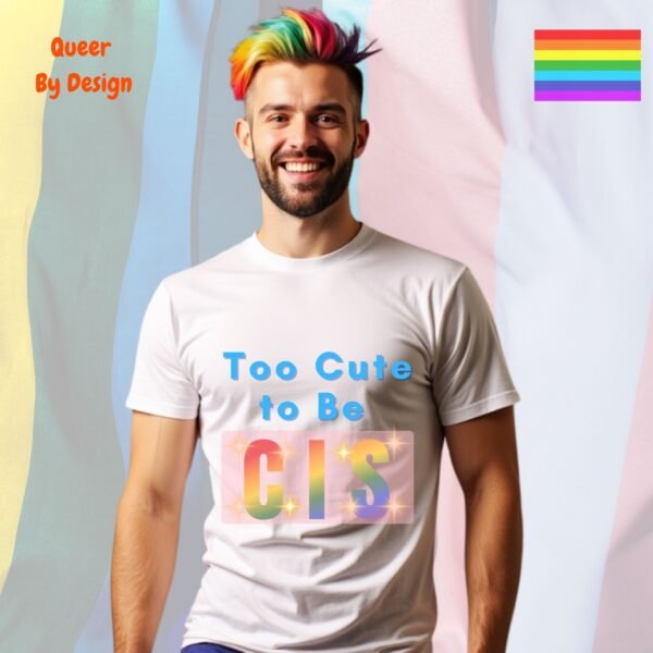 Too Cute to Be Cis_white t-shirt
