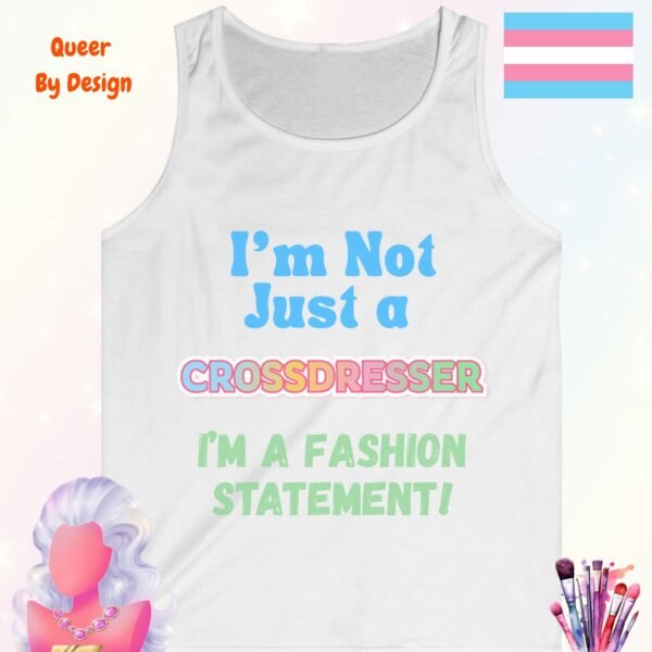 I am Not Just a Crossdresser I am a Fashion Statement_white tanktop I am Not Just a Crossdresser I am a Fashion Statement_white tanktop