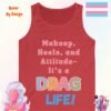 Makeup Heels and Attitude. Its a Drag Life_red tanktop Makeup Heels and Attitude. Its a Drag Life_red tanktop