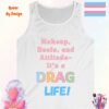 Makeup Heels and Attitude. Its a Drag Life_white tanktop Makeup Heels and Attitude. Its a Drag Life_white tanktop