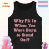 Why Fit In When You Were Born to Stand Out_black tanktop Why Fit In When You Were Born to Stand Out_black tanktop